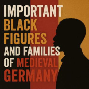 Important Black Figures and Families of Medieval Germany